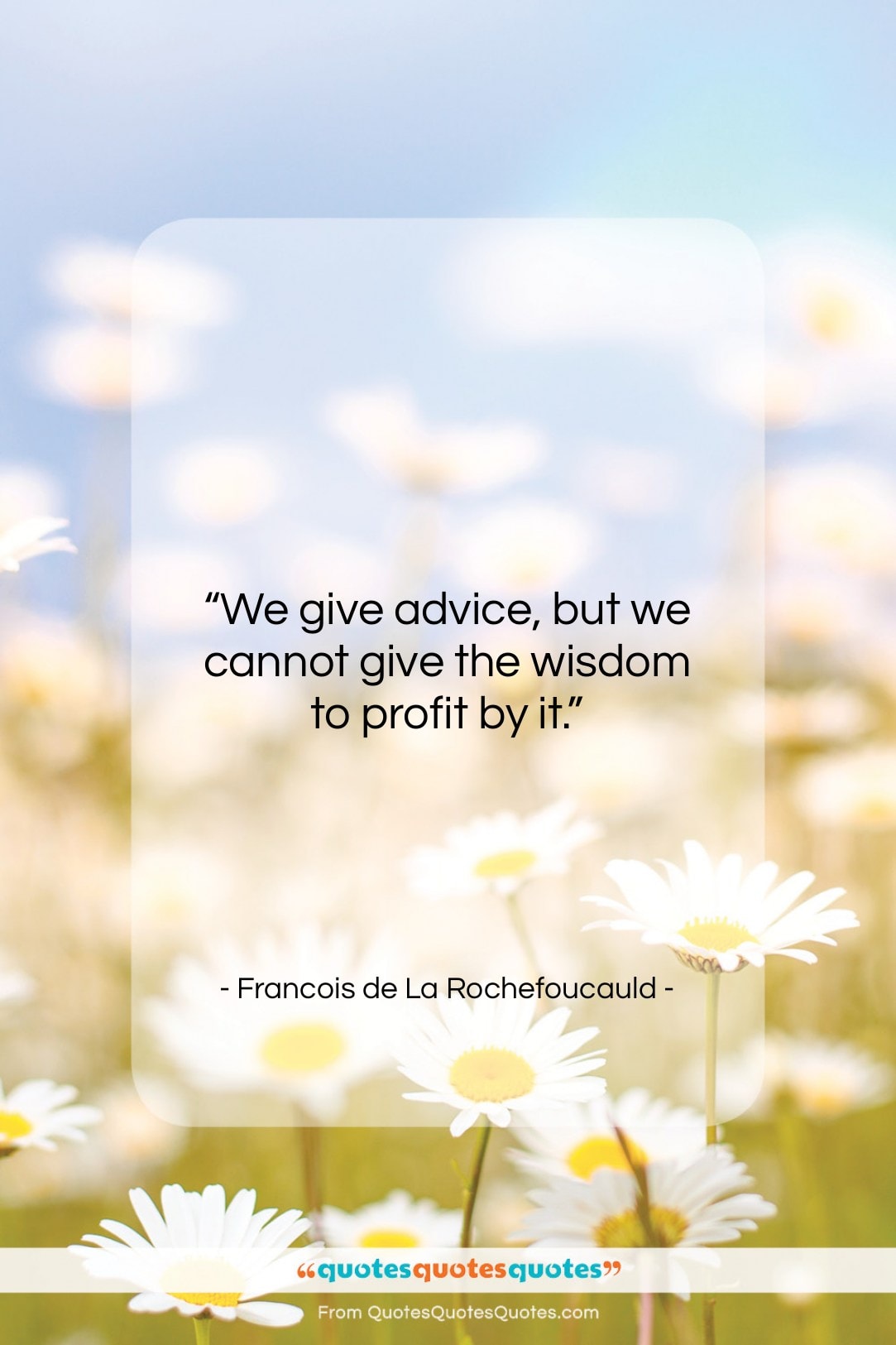 Francois de La Rochefoucauld quote: “We give advice, but we cannot give…”- at QuotesQuotesQuotes.com