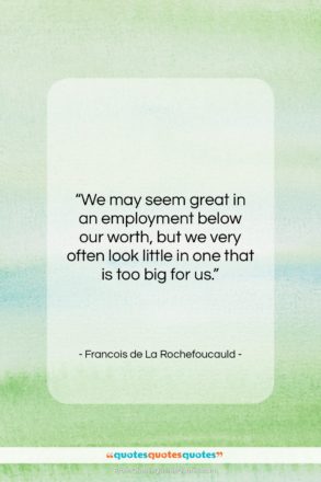 Francois de La Rochefoucauld quote: “We may seem great in an employment…”- at QuotesQuotesQuotes.com