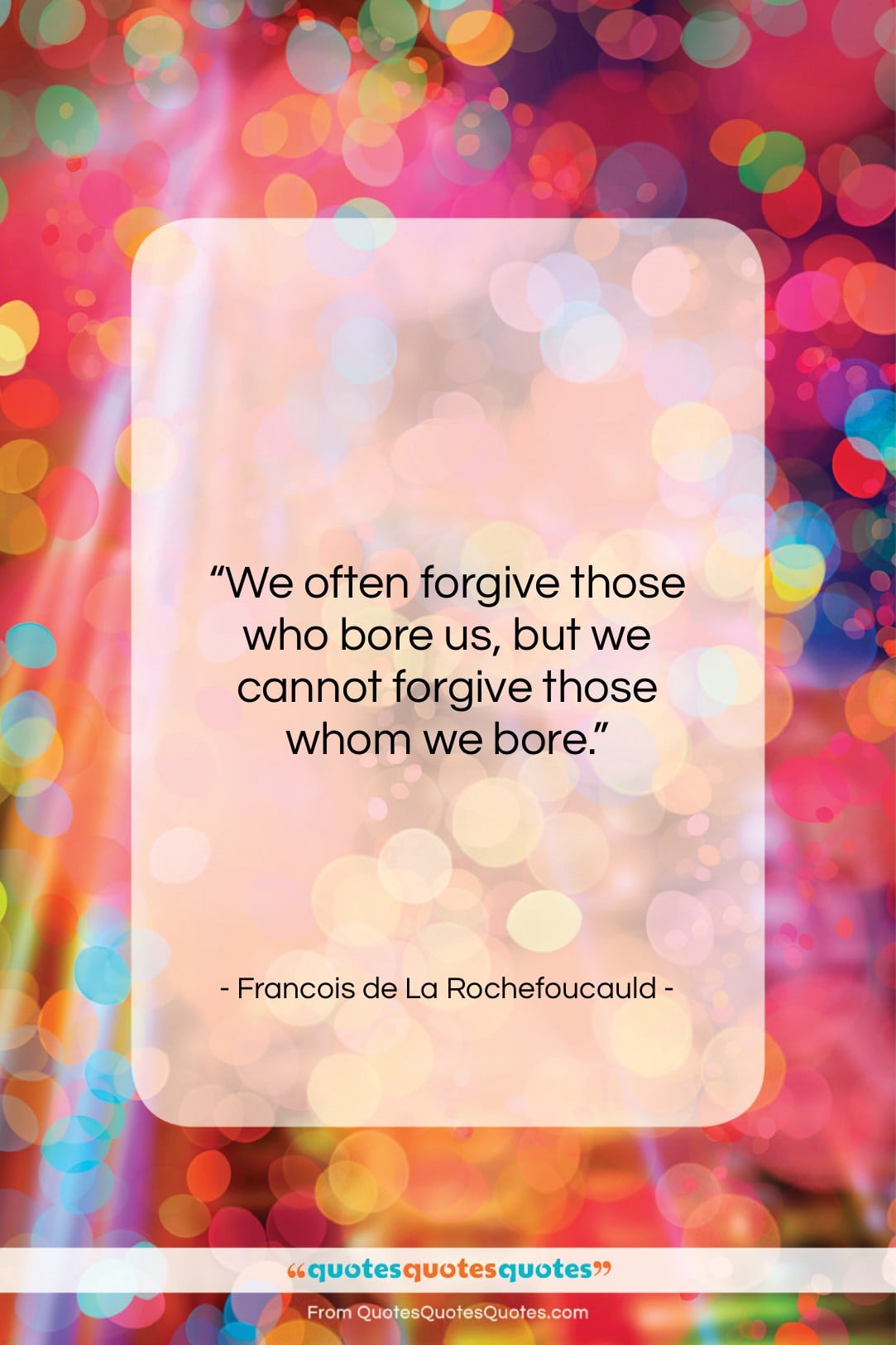 Francois de La Rochefoucauld quote: “We often forgive those who bore us,…”- at QuotesQuotesQuotes.com