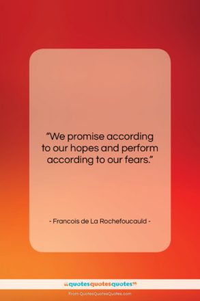 Francois de La Rochefoucauld quote: “We promise according to our hopes and…”- at QuotesQuotesQuotes.com