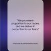 Francois de La Rochefoucauld quote: “We promise in proportion to our hopes,…”- at QuotesQuotesQuotes.com