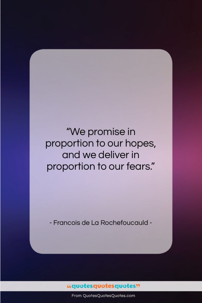 Francois de La Rochefoucauld quote: “We promise in proportion to our hopes,…”- at QuotesQuotesQuotes.com