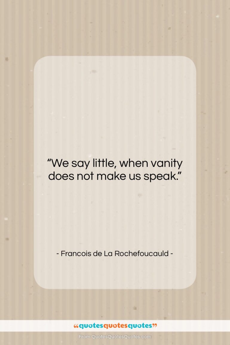 Francois de La Rochefoucauld quote: “We say little, when vanity does not…”- at QuotesQuotesQuotes.com