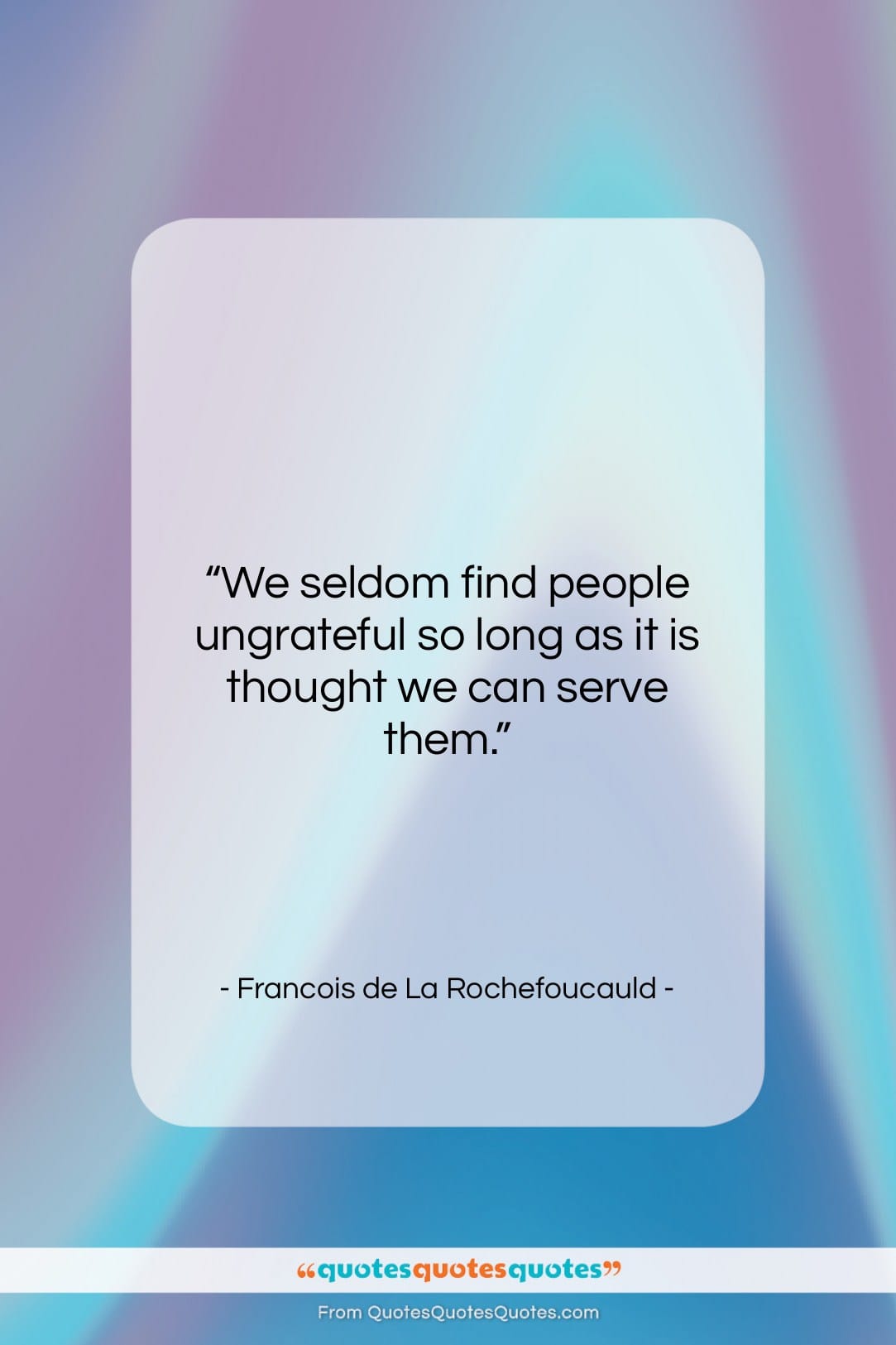Francois de La Rochefoucauld quote: “We seldom find people ungrateful so long…”- at QuotesQuotesQuotes.com