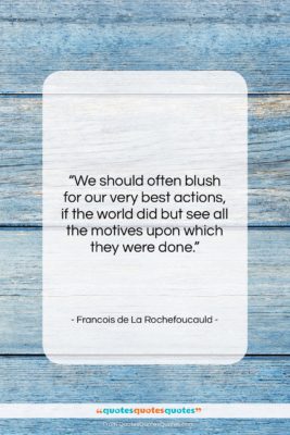 Francois de La Rochefoucauld quote: “We should often blush for our very…”- at QuotesQuotesQuotes.com
