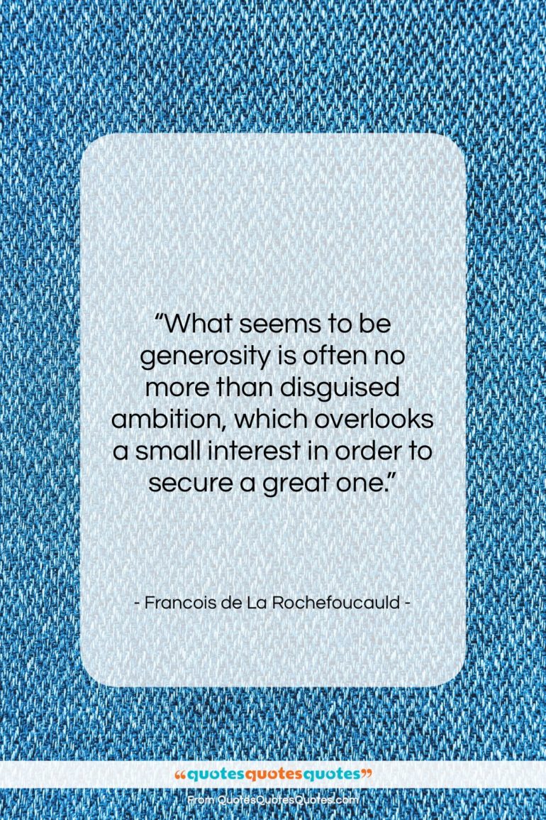 Francois de La Rochefoucauld quote: “What seems to be generosity is often…”- at QuotesQuotesQuotes.com