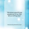 Francois de La Rochefoucauld quote: “Whatever good things people say of us…”- at QuotesQuotesQuotes.com