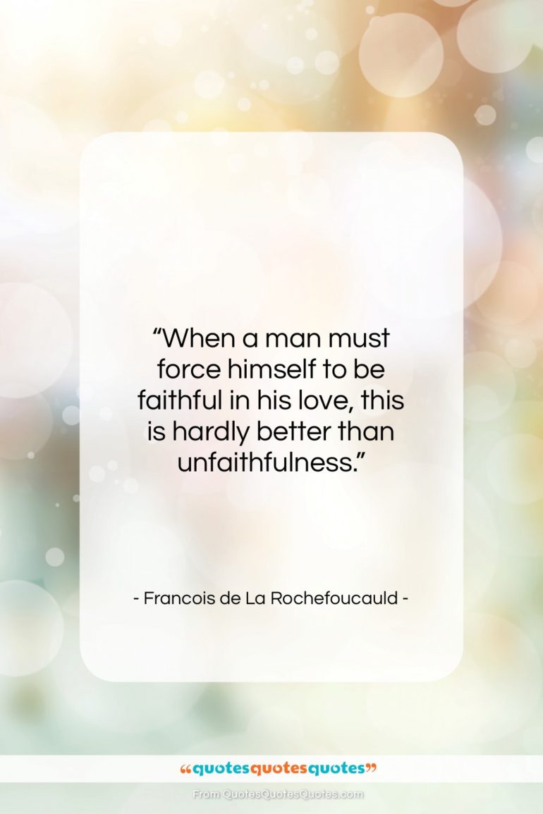 Francois de La Rochefoucauld quote: “When a man must force himself to…”- at QuotesQuotesQuotes.com