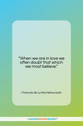 Francois de La Rochefoucauld quote: “When we are in love we often…”- at QuotesQuotesQuotes.com