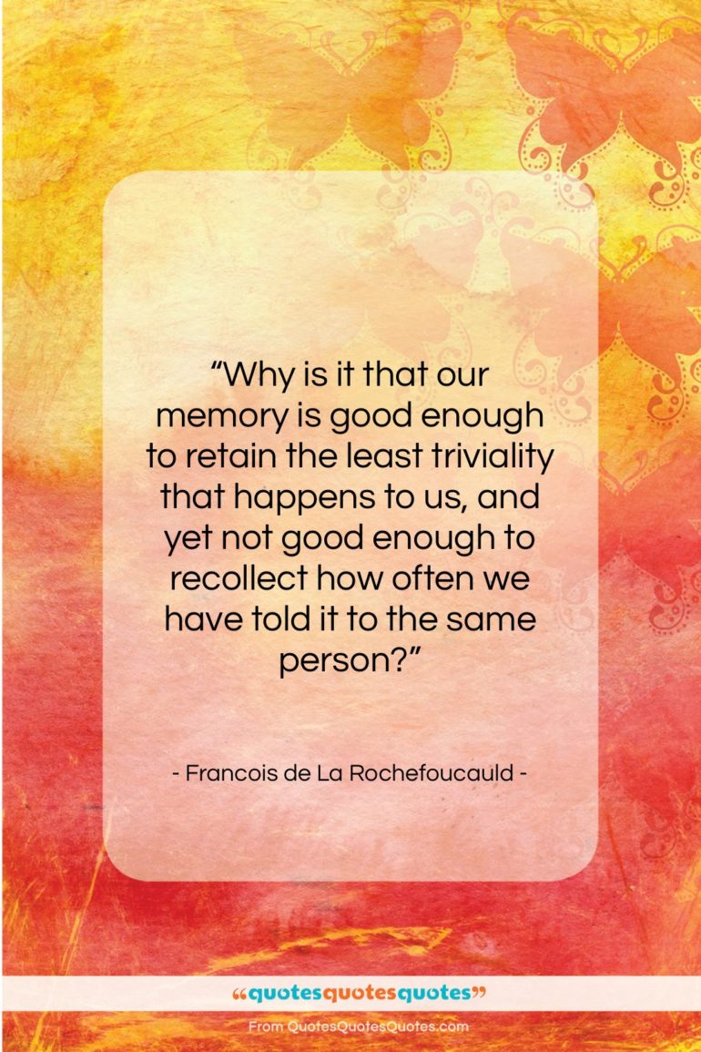 Francois de La Rochefoucauld quote: “Why is it that our memory is…”- at QuotesQuotesQuotes.com