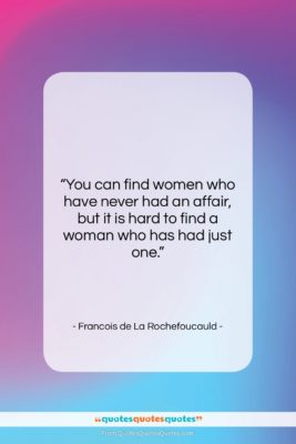 Francois de La Rochefoucauld quote: “You can find women who have never…”- at QuotesQuotesQuotes.com