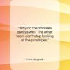Frank Abagnale quote: “Why do the Yankees always win? The…”- at QuotesQuotesQuotes.com