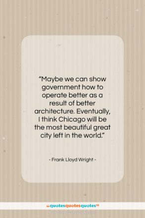 Frank Lloyd Wright quote: “Maybe we can show government how to…”- at QuotesQuotesQuotes.com