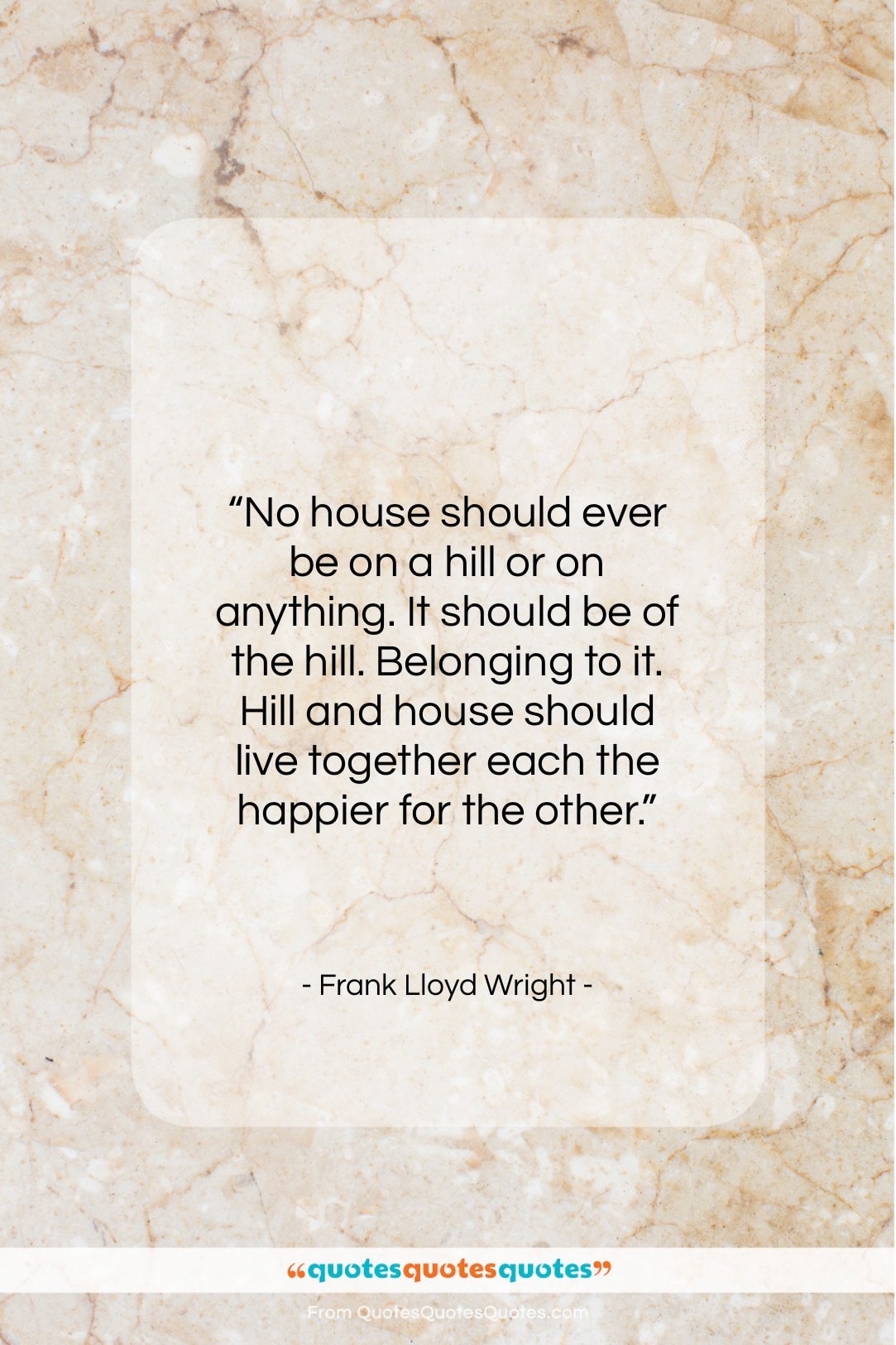 Frank Lloyd Wright quote: “No house should ever be on a…”- at QuotesQuotesQuotes.com