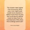 Frank Lloyd Wright quote: “No stream rises higher than its source….”- at QuotesQuotesQuotes.com