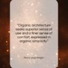 Frank Lloyd Wright quote: “Organic architecture seeks superior sense of use…”- at QuotesQuotesQuotes.com