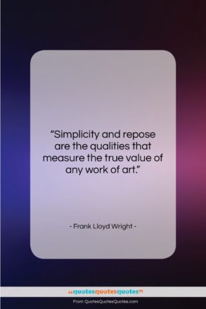 Frank Lloyd Wright quote: “Simplicity and repose are the qualities that…”- at QuotesQuotesQuotes.com