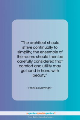 Frank Lloyd Wright quote: “The architect should strive continually to simplify;…”- at QuotesQuotesQuotes.com