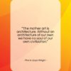 Frank Lloyd Wright quote: “The mother art is architecture. Without an…”- at QuotesQuotesQuotes.com