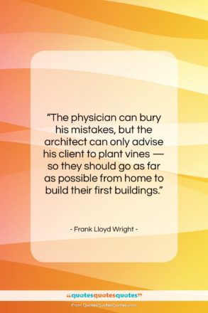 Frank Lloyd Wright quote: “The physician can bury his mistakes, but…”- at QuotesQuotesQuotes.com