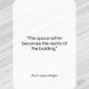 Frank Lloyd Wright quote: “The space within becomes the reality of…”- at QuotesQuotesQuotes.com