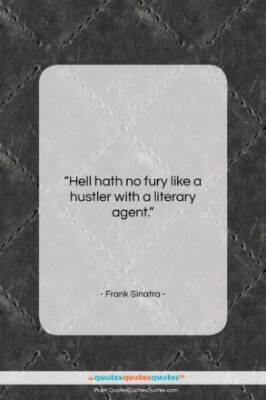 Frank Sinatra quote: “Hell hath no fury like a hustler…”- at QuotesQuotesQuotes.com