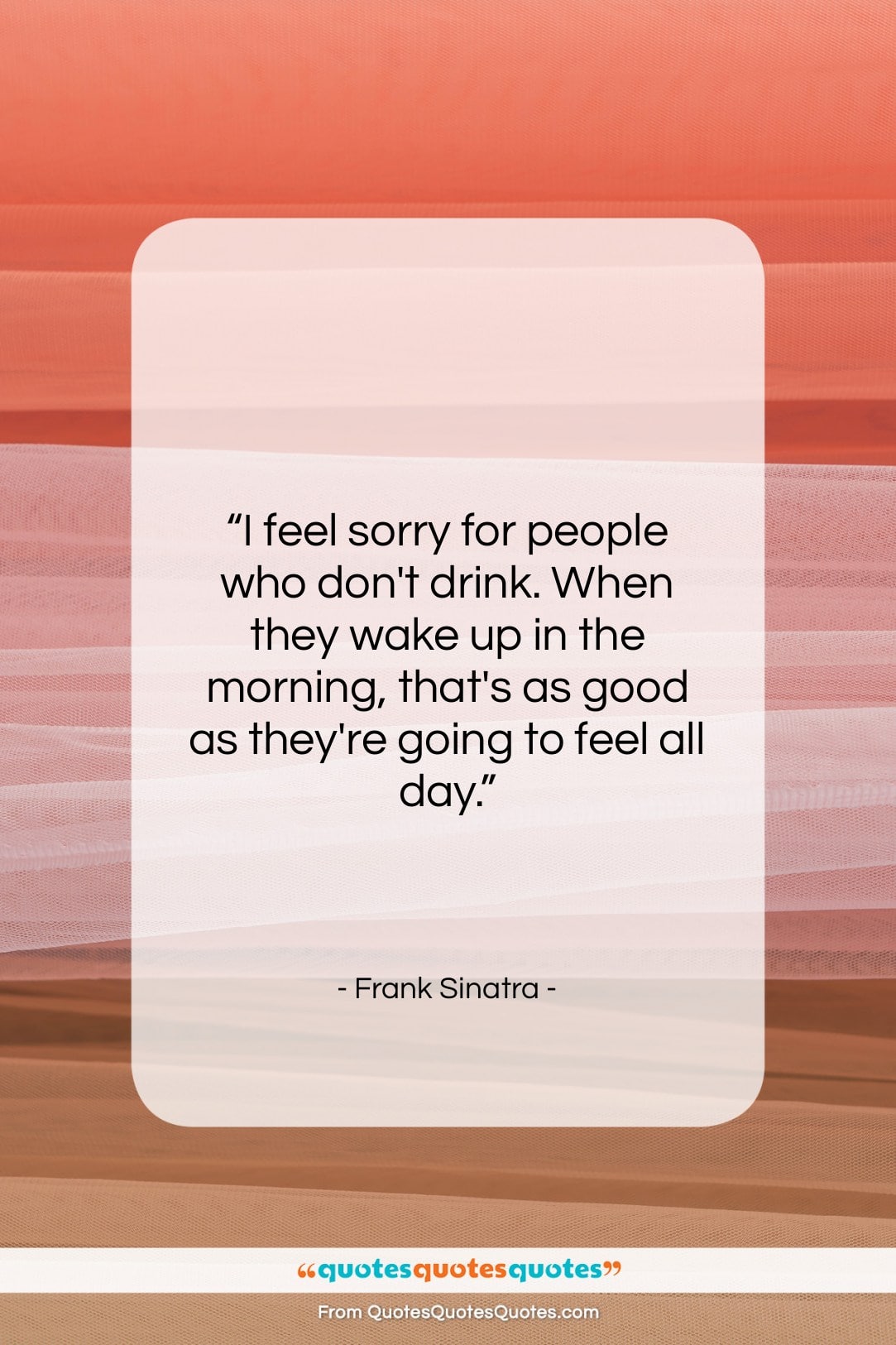 Frank Sinatra quote: “I feel sorry for people who don’t…”- at QuotesQuotesQuotes.com