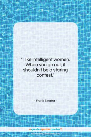 Frank Sinatra quote: “I like intelligent women. When you go…”- at QuotesQuotesQuotes.com