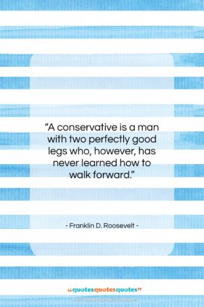 Franklin D. Roosevelt quote: “A conservative is a man with two…”- at QuotesQuotesQuotes.com