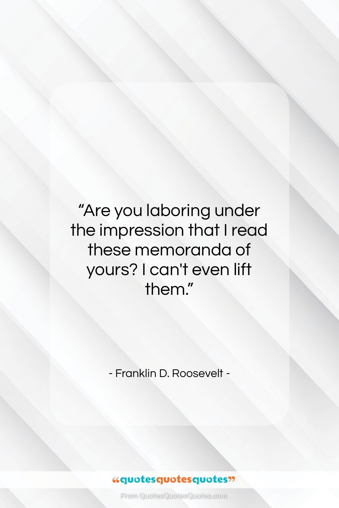 Franklin D. Roosevelt quote: “Are you laboring under the impression that…”- at QuotesQuotesQuotes.com