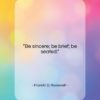 Franklin D. Roosevelt quote: “Be sincere; be brief; be seated….”- at QuotesQuotesQuotes.com