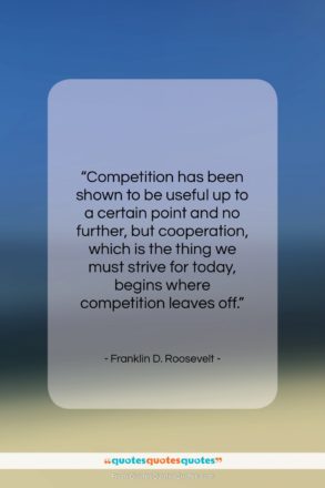 Franklin D. Roosevelt quote: “Competition has been shown to be useful…”- at QuotesQuotesQuotes.com