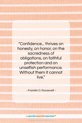 Franklin D. Roosevelt quote: “Confidence… thrives on honesty, on honor, on…”- at QuotesQuotesQuotes.com