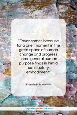 Franklin D. Roosevelt quote: “Favor comes because for a brief moment…”- at QuotesQuotesQuotes.com