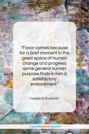 Franklin D. Roosevelt quote: “Favor comes because for a brief moment…”- at QuotesQuotesQuotes.com