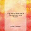 Franklin D. Roosevelt quote: “I ask you to judge me by…”- at QuotesQuotesQuotes.com