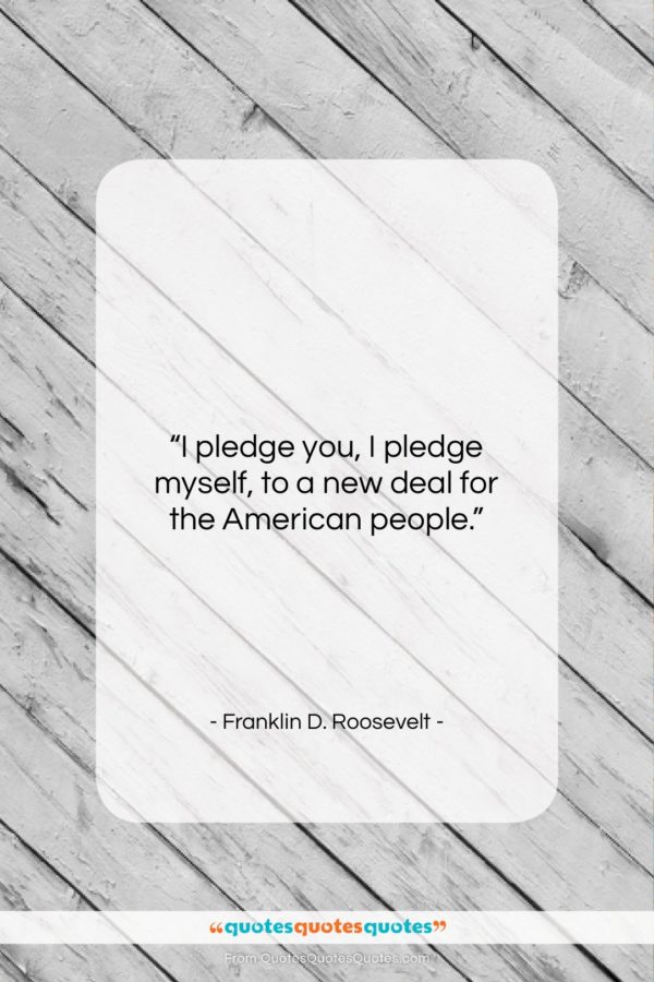 Franklin D. Roosevelt quote: “I pledge you, I pledge myself, to…”- at QuotesQuotesQuotes.com