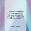 Franklin D. Roosevelt quote: “I think we consider too much the…”- at QuotesQuotesQuotes.com