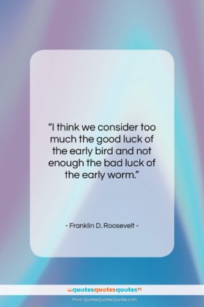 Franklin D. Roosevelt quote: “I think we consider too much the…”- at QuotesQuotesQuotes.com