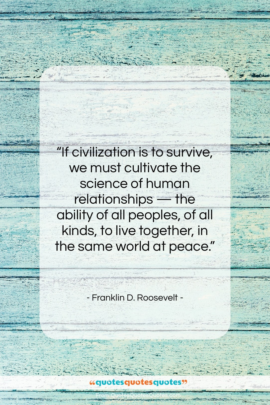 Franklin D. Roosevelt quote: “If civilization is to survive, we must…”- at QuotesQuotesQuotes.com