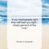 Franklin D. Roosevelt quote: “If you treat people right they will…”- at QuotesQuotesQuotes.com