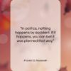 Franklin D. Roosevelt quote: “In politics, nothing happens by accident. If…”- at QuotesQuotesQuotes.com
