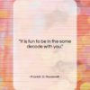 Franklin D. Roosevelt quote: “It is fun to be in the…”- at QuotesQuotesQuotes.com