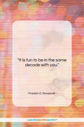 Franklin D. Roosevelt quote: “It is fun to be in the…”- at QuotesQuotesQuotes.com