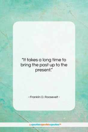 Franklin D. Roosevelt quote: “It takes a long time to bring…”- at QuotesQuotesQuotes.com