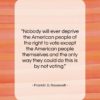 Franklin D. Roosevelt quote: “Nobody will ever deprive the American people…”- at QuotesQuotesQuotes.com