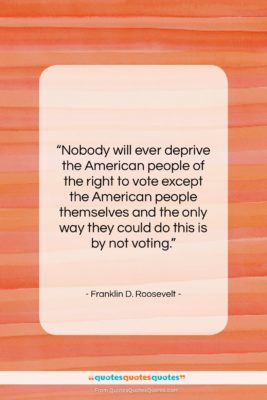 Franklin D. Roosevelt quote: “Nobody will ever deprive the American people…”- at QuotesQuotesQuotes.com