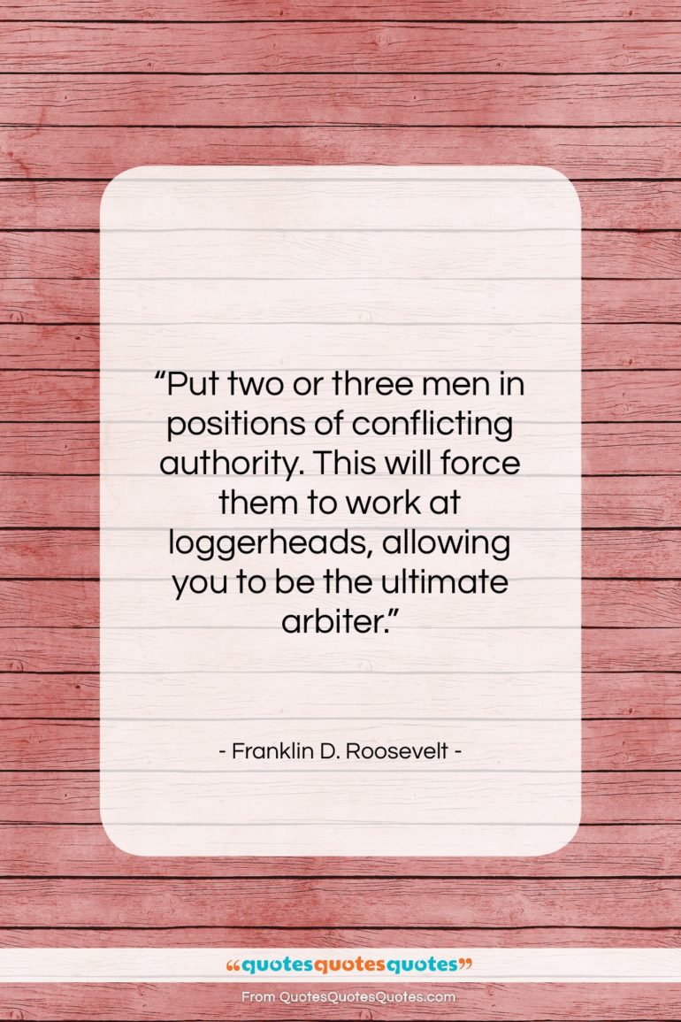 Franklin D. Roosevelt quote: “Put two or three men in positions…”- at QuotesQuotesQuotes.com