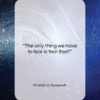 Franklin D. Roosevelt quote: “The only thing we have to fear…”- at QuotesQuotesQuotes.com