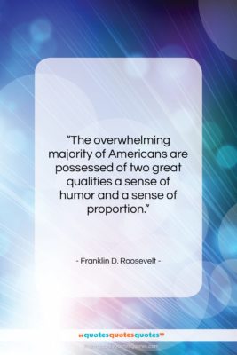 Franklin D. Roosevelt quote: “The overwhelming majority of Americans are possessed…”- at QuotesQuotesQuotes.com